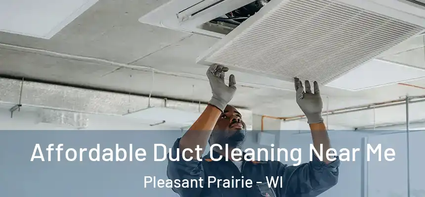  Affordable Duct Cleaning Near Me Pleasant Prairie - WI