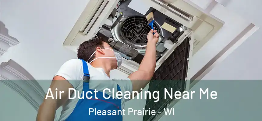  Air Duct Cleaning Near Me Pleasant Prairie - WI