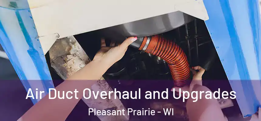 Air Duct Overhaul and Upgrades Pleasant Prairie - WI