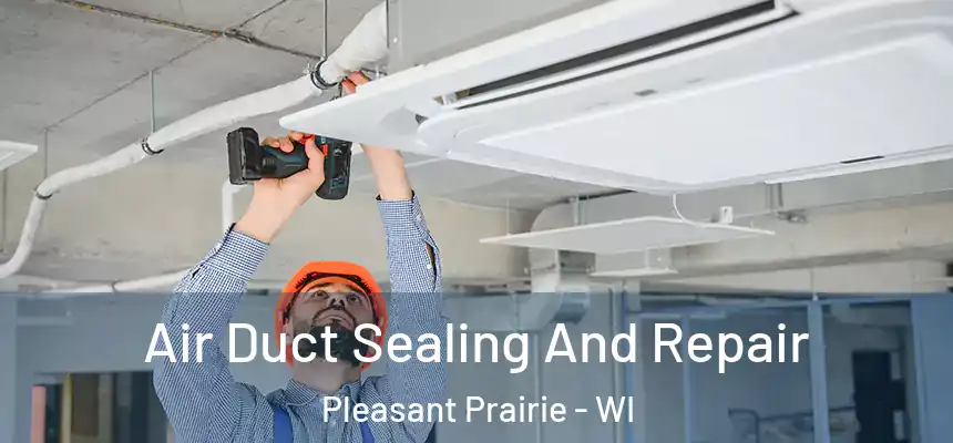  Air Duct Sealing And Repair Pleasant Prairie - WI