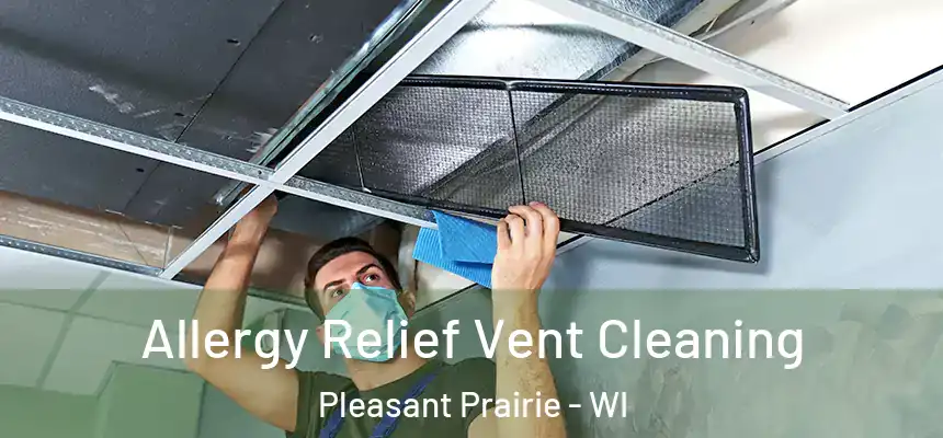  Allergy Relief Vent Cleaning Pleasant Prairie - WI
