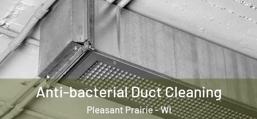 Anti-bacterial Duct Cleaning Pleasant Prairie - WI