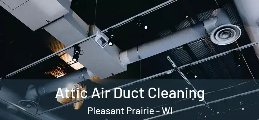  Attic Air Duct Cleaning Pleasant Prairie - WI