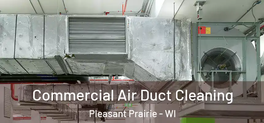 Commercial Air Duct Cleaning Pleasant Prairie - WI
