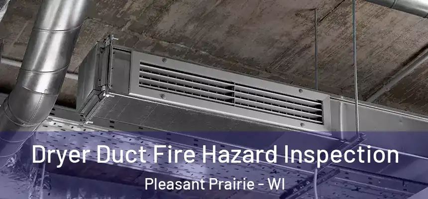 Dryer Duct Fire Hazard Inspection Pleasant Prairie - WI