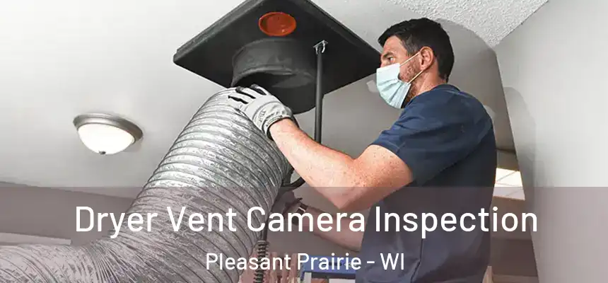  Dryer Vent Camera Inspection Pleasant Prairie - WI
