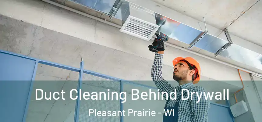  Duct Cleaning Behind Drywall Pleasant Prairie - WI