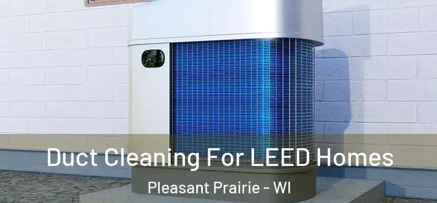 Duct Cleaning For LEED Homes Pleasant Prairie - WI