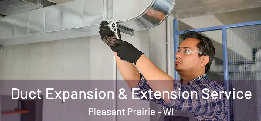  Duct Expansion & Extension Service Pleasant Prairie - WI