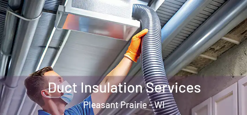  Duct Insulation Services Pleasant Prairie - WI
