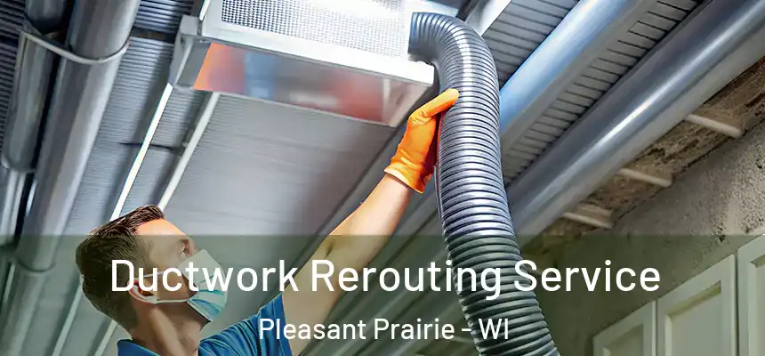  Ductwork Rerouting Service Pleasant Prairie - WI