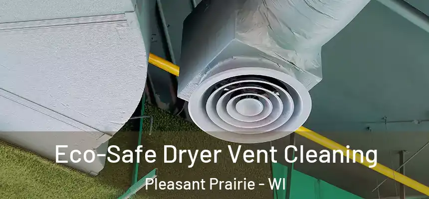  Eco-Safe Dryer Vent Cleaning Pleasant Prairie - WI