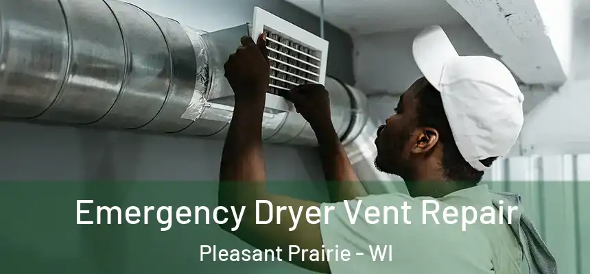  Emergency Dryer Vent Repair Pleasant Prairie - WI