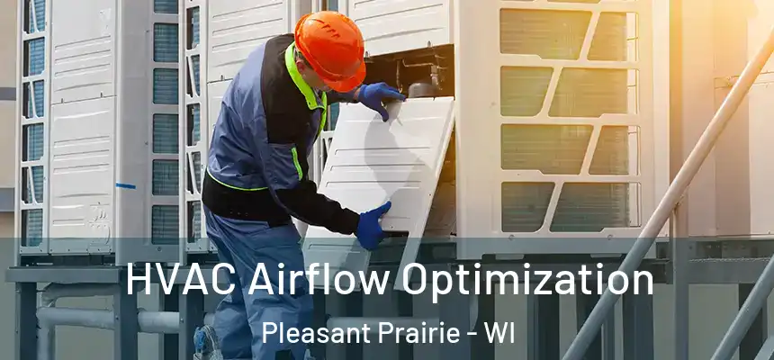  HVAC Airflow Optimization Pleasant Prairie - WI