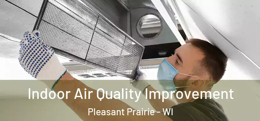  Indoor Air Quality Improvement Pleasant Prairie - WI