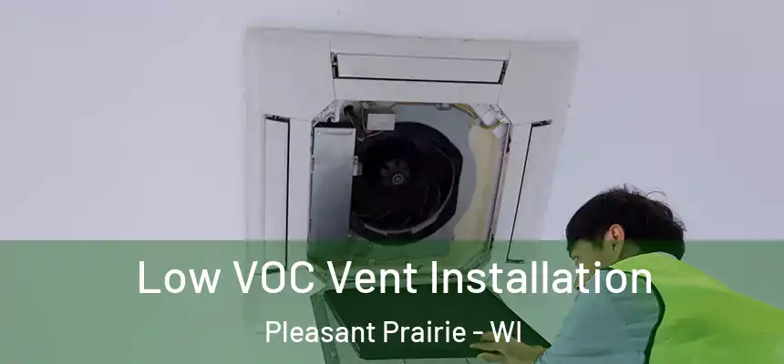  Low VOC Vent Installation Pleasant Prairie - WI