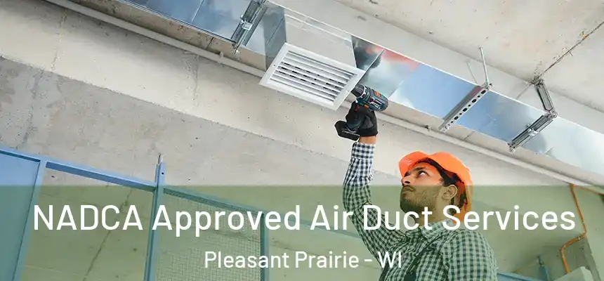 NADCA Approved Air Duct Services Pleasant Prairie - WI