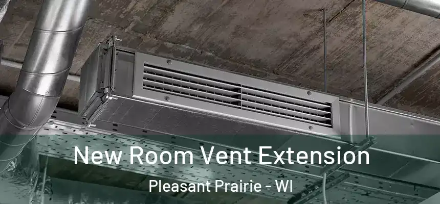  New Room Vent Extension Pleasant Prairie - WI