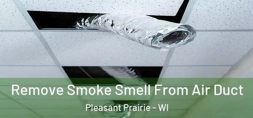  Remove Smoke Smell From Air Duct Pleasant Prairie - WI