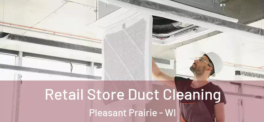  Retail Store Duct Cleaning Pleasant Prairie - WI