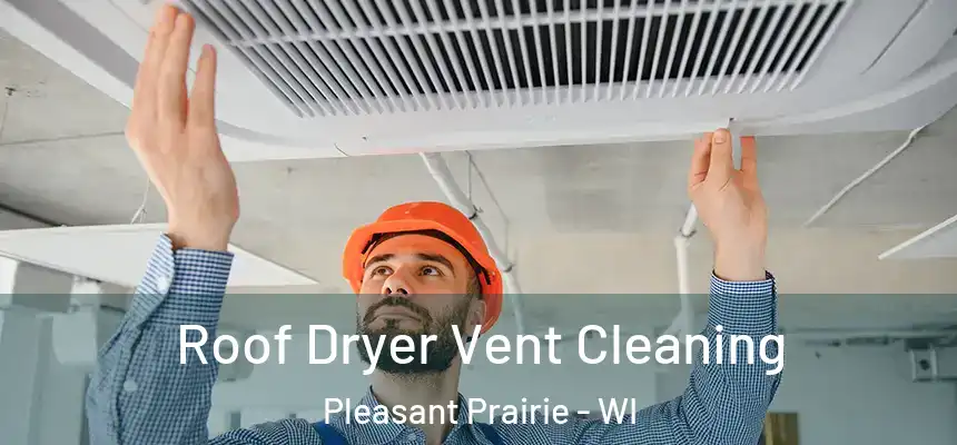 Roof Dryer Vent Cleaning Pleasant Prairie - WI