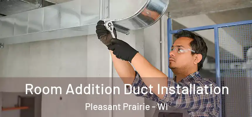  Room Addition Duct Installation Pleasant Prairie - WI