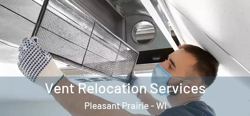  Vent Relocation Services Pleasant Prairie - WI