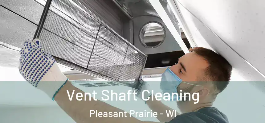  Vent Shaft Cleaning Pleasant Prairie - WI