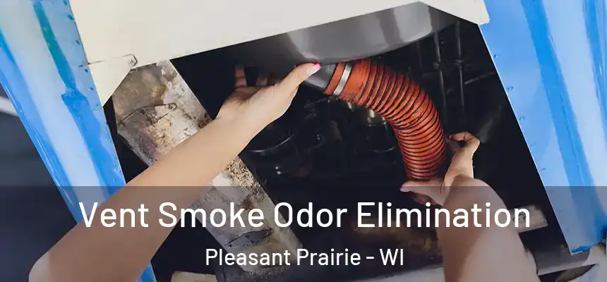  Vent Smoke Odor Elimination Pleasant Prairie - WI