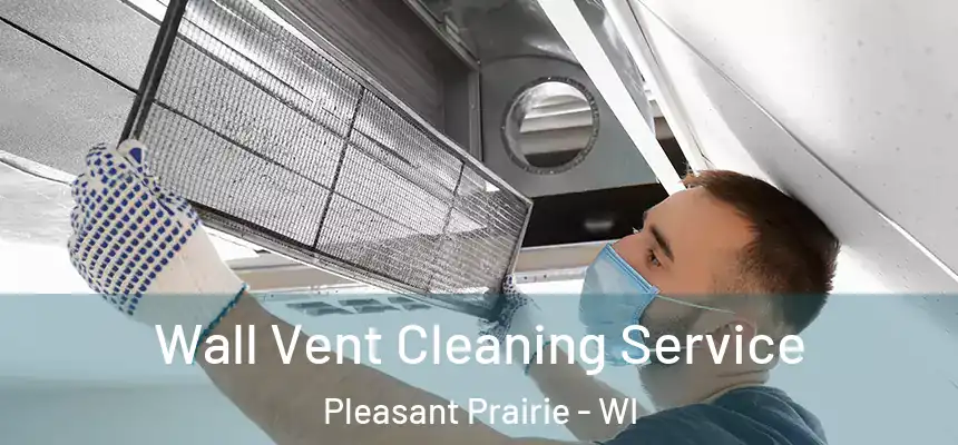  Wall Vent Cleaning Service Pleasant Prairie - WI