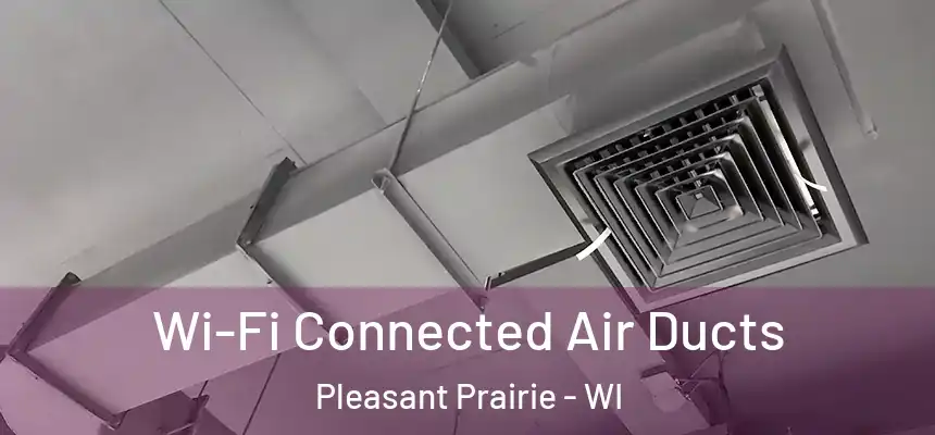  Wi-Fi Connected Air Ducts Pleasant Prairie - WI